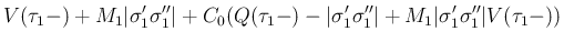 $\displaystyle V(\tau_1-)+M_1\vert\sigma'_1\sigma''_1\vert
+C_0(Q(\tau_1-)-\vert\sigma'_1\sigma''_1\vert+M_1\vert\sigma'_1\sigma''_1\vert V(\tau_1-))$