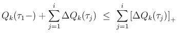 $\displaystyle Q_k(\tau_1-) + \sum_{j=1}^i \Delta Q_k(\tau_j)
 \leq\
\sum_{j=1}^i\left[\Delta Q_k(\tau_j)\right]_{+}$