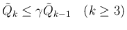 $\displaystyle
\tilde{Q}_k
\leq\gamma\tilde{Q}_{k-1}
\hspace{1zw}(k\geq 3)$