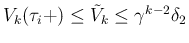 $\displaystyle
V_k(\tau_i+)\leq \tilde{V}_k
\leq \gamma^{k-2}\delta_2$