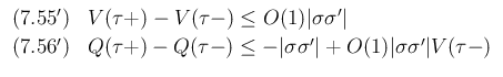 $\displaystyle \begin{array}{ll}
(7.55') & V(\tau +) - V(\tau -) \leq O(1)\vert...
...q -\vert\sigma\sigma'\vert
+ O(1)\vert\sigma\sigma'\vert V(\tau-)
\end{array}$