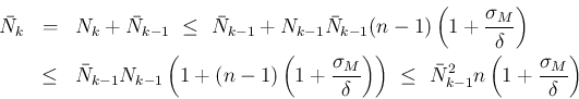 \begin{eqnarray*}\bar{N}_k
&=&
N_k + \bar{N}_{k-1}
 \leq\
\bar{N}_{k-1}+N_...
...)
 \leq\
\bar{N}_{k-1}^2n\left(1+\frac{\sigma_M}\delta\right)\end{eqnarray*}