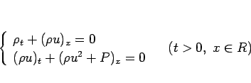 \begin{displaymath}
\left\{\begin{array}{l}
\rho_t+(\rho u)_x = 0\\
(\rho u)...
...rho u^2+P)_x = 0
\end{array}\right. \hspace{1zw}(t>0, x\in R)\end{displaymath}