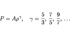 \begin{displaymath}
P=A\rho^\gamma,
\hspace{1zw}\gamma=\frac{5}{3}, \frac{7}{5}, \frac{9}{7}, \ldots\end{displaymath}