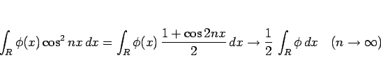 \begin{displaymath}
\int_R\phi(x)\cos^2 nx dx
=\int_R\phi(x) \frac{1+\cos 2nx}...
...ow \frac{1}{2} \int_R\phi dx\hspace{1zw}(n\rightarrow\infty)
\end{displaymath}