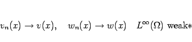 \begin{displaymath}
v_n(x)\rightarrow v(x),\hspace{1zw}w_n(x)\rightarrow w(x)\hspace{1zw}L^\infty(\Omega) \mbox{weak}\ast
\end{displaymath}