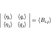 \begin{displaymath}
\determC{\langle \eta_i\rangle ,\langle \eta_j\rangle :\langle q_i\rangle ,\langle q_j\rangle }=\langle B_{i,j}\rangle
\end{displaymath}