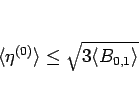 \begin{displaymath}
\langle \eta^{(0)}\rangle \leq\sqrt{3\langle B_{0,1}\rangle }
\end{displaymath}