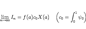 \begin{displaymath}
\lim_{n\rightarrow\infty}I_n = f(a)c_0 X(a)
\hspace{1zw}\left(c_0=\int_0^1\psi_0\right)
\end{displaymath}