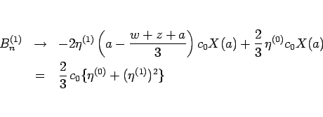 \begin{eqnarray*}B^{(1)}_n
&\rightarrow &
-2\eta^{(1)}\left(a-\frac{w+z+a}{3}\...
...0)}c_0X(a)
 &=&
\frac{2}{3} c_0\{\eta^{(0)}+(\eta^{(1)})^2\}\end{eqnarray*}
