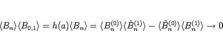 \begin{displaymath}
\langle B_n\rangle \langle B_{0,1}\rangle
= h(a)\langle B_n...
...\hat{B}^{(0)}_n\rangle \langle B^{(1)}_n\rangle
\rightarrow 0
\end{displaymath}