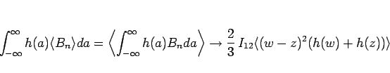 \begin{displaymath}
\int_{-\infty}^\infty h(a)\langle B_n\rangle da
=\left\la...
...ightarrow \frac{2}{3} I_{12}\langle (w-z)^2(h(w)+h(z))\rangle \end{displaymath}