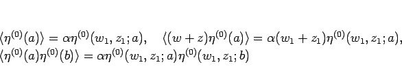 \begin{displaymath}
\begin{array}{l}
\langle \eta^{(0)}(a)\rangle = \alpha\eta^...
... = \alpha\eta^{(0)}(w_1,z_1;a)\eta^{(0)}(w_1,z_1;b)
\end{array}\end{displaymath}