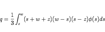 \begin{displaymath}
q=\frac{1}{3}\int_z^w(s+w+z)(w-s)(s-z)\phi(s)ds\end{displaymath}