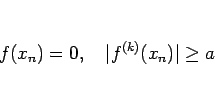 \begin{displaymath}
f(x_n)=0,\hspace{1zw}\vert f^{(k)}(x_n)\vert\geq a
\end{displaymath}