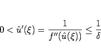 \begin{displaymath}
0<\hat{u}'(\xi)=\frac{1}{f''(\hat{u}(\xi))}\leq \frac{1}{\delta}
\end{displaymath}