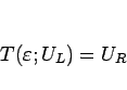 \begin{displaymath}
T(\varepsilon ;U_L)=U_R\end{displaymath}