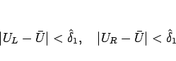 \begin{displaymath}
\vert U_L-\bar{U}\vert<\hat{\delta}_1,\hspace{1zw}
\vert U_R-\bar{U}\vert<\hat{\delta}_1
\end{displaymath}