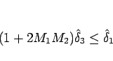 \begin{displaymath}
(1+2M_1M_2)\hat{\delta}_3\leq\hat{\delta}_1\end{displaymath}