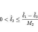 \begin{displaymath}
0<\hat{\delta}_2\leq\frac{\hat{\delta}_1-\hat{\delta}_3}{M_2}\end{displaymath}