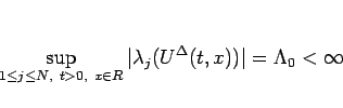 \begin{displaymath}
\sup_{1\leq j\leq N, t>0, x\in R}\vert\lambda_j(U^\Delta(t,x))\vert
=\Lambda_0
<\infty\end{displaymath}