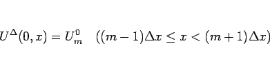 \begin{displaymath}
U^\Delta(0,x)=U^0_m\hspace{1zw}((m-1)\Delta x\leq x<(m+1)\Delta x)
\end{displaymath}