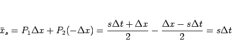 \begin{displaymath}
\bar{x}_s
=
P_1\Delta x+P_2(-\Delta x)
=
\frac{s\Delta t+\Delta x}{2}
-
\frac{\Delta x-s\Delta t}{2}
=
s\Delta t
\end{displaymath}
