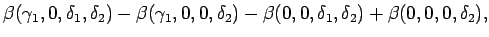 $\displaystyle \beta(\gamma_1,0,\delta_1,\delta_2)
-\beta(\gamma_1,0,0,\delta_2)...
...(0,0,\delta_1,\delta_2)
+\beta(0,0,0,\delta_2),%\label{eq:interaction:A3_def}
$