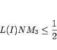 \begin{displaymath}
L(I)NM_3\leq\frac{1}{2}\end{displaymath}