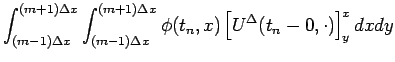 $\displaystyle {
\int_{(m-1)\Delta x}^{(m+1)\Delta x}\int_{(m-1)\Delta x}^{(m+1)\Delta x}
\phi(t_n,x)
\left[U^\Delta(t_n-0,\cdot)\right]^x_y dxdy}$