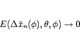 \begin{displaymath}
E(\Delta\bar{x}_n(\phi),\theta,\phi)\rightarrow 0
\end{displaymath}