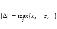 \begin{displaymath}
\Vert\Delta\Vert=\max_j\{x_j-x_{j-1}\}
\end{displaymath}