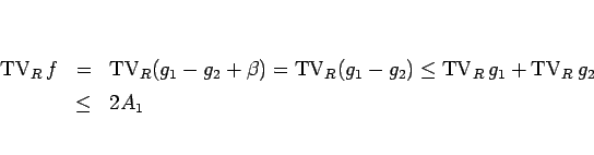 \begin{eqnarray*}\mathop{\mathrm{TV}}\nolimits _R f
&=&
\mathop{\mathrm{TV}}\n...
...ts _R g_1+ \mathop{\mathrm{TV}}\nolimits _R g_2
 &\leq &
2A_1\end{eqnarray*}