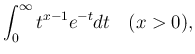 $\displaystyle \int_0^\infty t^{x-1}e^{-t}dt \hspace{1zw}(x>0),$