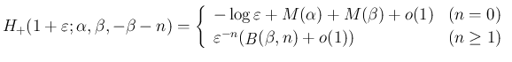 $\displaystyle
H_{+}(1+\varepsilon ;\alpha,\beta,-\beta-n)
=\left\{\begin{arra...
...psilon ^{-n}(\mathop{\mathit{B}}(\beta,n)+o(1)) & (n\geq 1)
\end{array}\right.$