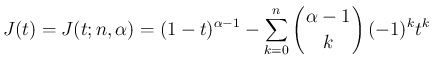 $\displaystyle
J(t) = J(t;n,\alpha)
= (1-t)^{\alpha-1}-\sum_{k=0}^n\left(\begin{array}{c}
\!\!\alpha-1\!\! \\ \!\!k\!\! \end{array}\right)(-1)^kt^k$