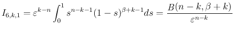 $\displaystyle I_{6,k,1}
=\varepsilon ^{k-n}\int_0^1s^{n-k-1}(1-s)^{\beta+k-1}ds
=\frac{\mathop{\mathit{B}}(n-k,\beta+k)}{\varepsilon ^{n-k}}
$