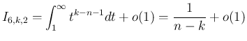 $\displaystyle I_{6,k,2}=\int_1^\infty t^{k-n-1}dt + o(1) = \frac{1}{n-k}+o(1)
$