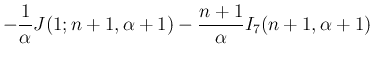 $\displaystyle -\frac{1}{\alpha}J(1;n+1,\alpha+1)
-\frac{n+1}{\alpha}I_7(n+1,\alpha+1)$