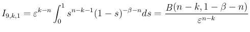$\displaystyle I_{9,k,1}
= \varepsilon ^{k-n}\int_0^1s^{n-k-1}(1-s)^{-\beta-n}ds
= \frac{\mathop{\mathit{B}}(n-k,1-\beta-n)}{\varepsilon ^{n-k}}
$