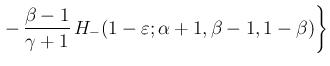 $\displaystyle \left.
-\,\frac{\beta-1}{\gamma+1}
\,H_{-}(1-\varepsilon ;\alpha+1,\beta-1,1-\beta)\right\}$