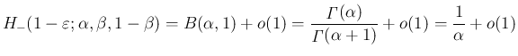 $\displaystyle H_{-}(1-\varepsilon ;\alpha,\beta,1-\beta)
=B(\alpha,1)+o(1)
=\fr...
...mma}}(\alpha)}{\mathop{\mathit{\Gamma}}(\alpha+1)}+o(1)
=\frac{1}{\alpha}+o(1)
$