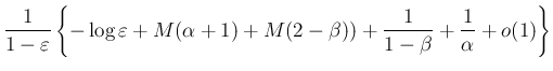 $\displaystyle \frac{1}{1-\varepsilon }\left\{
-\log\varepsilon +M(\alpha+1)+M(2-\beta))
+\frac{1}{1-\beta}+\frac{1}{\alpha}+o(1)\right\}$