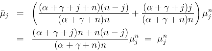 \begin{eqnarray*}\bar{\mu}_j
&=&
\left(
\frac{(\alpha+\gamma+j+n)(n-j)}{(\alp...
...a+\gamma+j)n+n(n-j)}{(\alpha+\gamma+n)n}\mu^n_j
\ =\
\mu^n_j
\end{eqnarray*}