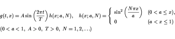 \begin{displaymath}
\begin{array}{l}
\displaystyle g(t,x)=A\sin\left(\frac{2\pi...
...ray}\right.\\
(0<a<1, A>0, T>0, N=1,2,\ldots)
\end{array}\end{displaymath}