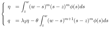 $\displaystyle
\left\{\begin{array}{ll}
\eta &\displaystyle =\int_z^w(w-s)^m(s...
... \lambda_2\eta - \theta\int_z^w(w-s)^{m+1}(s-z)^m\phi(s)ds
\end{array}\right. $