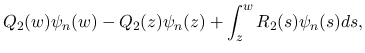 $\displaystyle Q_2(w)\psi_n(w)-Q_2(z)\psi_n(z)
+\int_z^wR_2(s)\psi_n(s)ds,$
