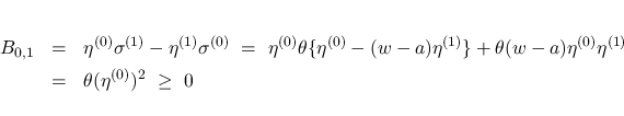 \begin{eqnarray*}B_{0,1}
&=&
\eta^{(0)}\sigma^{(1)} -\eta^{(1)}\sigma^{(0)}
\...
...\eta^{(0)}\eta^{(1)}
\\ &=&
\theta(\eta^{(0)})^2
\ \geq\
0
\end{eqnarray*}