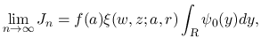 $\displaystyle \lim_{n\rightarrow \infty}{J_n}=f(a)\xi(w,z;a,r)\int_{\mbox{\scriptsize\sl R}}\psi_0(y)dy,
$