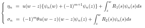 $\displaystyle
\left\{\begin{array}{l}
\displaystyle \eta_n \ =\ u(w-z)\{\psi_...
...1)^m\theta u(w-z)(w-z)\psi_n(z)
+\int_z^wR_2(s)\psi_n(s)ds
\end{array}\right.$